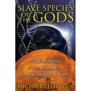 Slave Species of the Gods: The Secret History of the Anunnaki and Their Mission on Earth