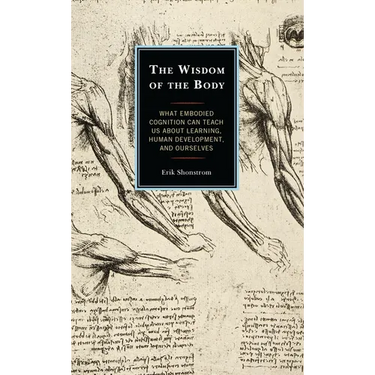The Wisdom of the Body: What Embodied Cognition Can Teach Us about Learning, Human Development, and Ourselves