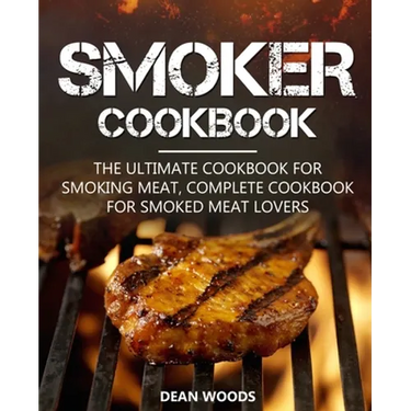 Smoker Cookbook: The Ultimate Cookbook for Smoking Meat, Complete Cookbook for Smoked Meat Lovers