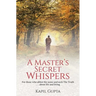 A Master's Secret Whispers: For those who abhor the noise and seek The Truth about life and living