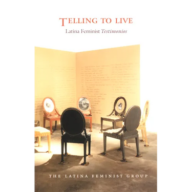 Telling to Live: Latina Feminist Testimonios