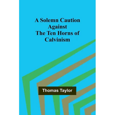 A Solemn Caution Against the Ten Horns of Calvinism