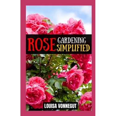 Rose Gardening Simplified: A Beginner's Guide to Growing Blooms
