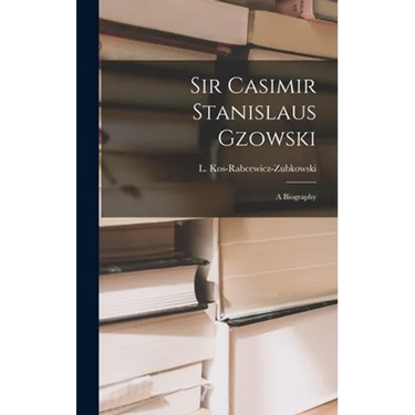 Sir Casimir Stanislaus Gzowski; a Biography