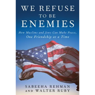 We Refuse to Be Enemies: How Muslims and Jews Can Make Peace, One Friendship at a Time