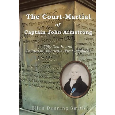 The Court-Martial of Captain John Armstrong: Life, Death, and Politics in America's First Regiment