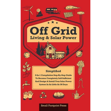 Off Grid Living & Solar Power: 2-in-1 Compilation: Step-By-Step Guide to Become Completely Self-Sufficient In as Little as 30 Days Design & Install P