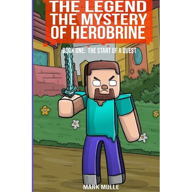 The Legend The Mystery of Herobrine Book One: The Start of a Quest