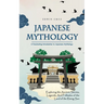 Japanese Mythology: A Fascinating Introduction to Japanese Mythology (Exploring the Ancient Stories, Legends, and Folktales of the Land of the Rising