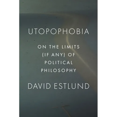 Utopophobia: On the Limits (If Any) of Political Philosophy