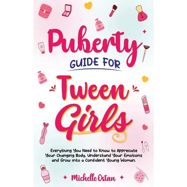 Puberty Guide for Tween Girls: Everything You Need to Know to Appreciate Your Changing Body, Understand Your Emotions and Grow into a Confident Young