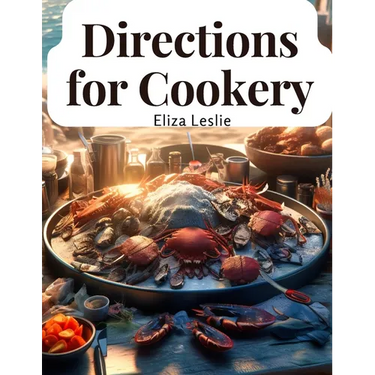 Directions for Cookery: In Its Various Branches