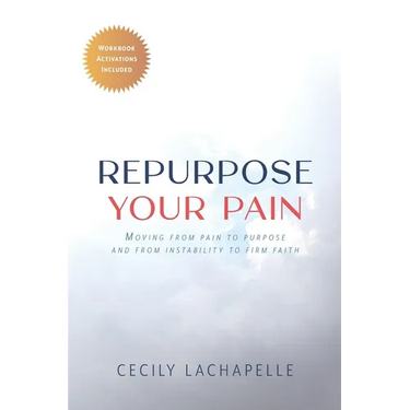 Repurpose Your Pain: Moving From Pain to Purpose and from Instability to Firm Faith