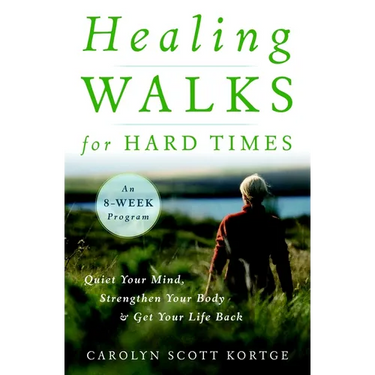 Healing Walks for Hard Times: Quiet Your Mind, Strengthen Your Body, and Get Your Life Back