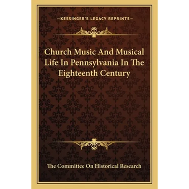 Church Music And Musical Life In Pennsylvania In The Eighteenth Century