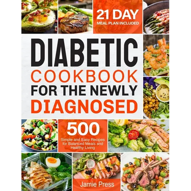 Diabetic Cookbook for the Newly Diagnosed: 500 Simple and Easy Recipes for Balanced Meals and Healthy Living (21 Day Meal Plan Included)