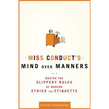 Miss Conduct's Mind Over Manners: Master the Slippery Rules of Modern Ethics and Etiquette