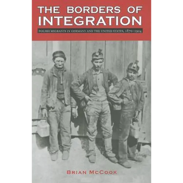 The Borders of Integration: Polish Migrants in Germany and the United States, 1870-1924