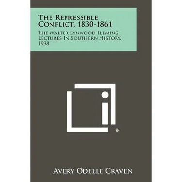The Repressible Conflict, 1830-1861: The Walter Lynwood Fleming Lectures In Southern History, 1938