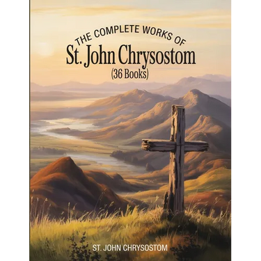 The Complete Works of St. John Chrysostom (36 Books)
