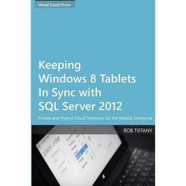 Keeping Windows 8 Tablets in Sync with SQL Server 2012: Private and Hybrid Cloud Solutions for the Mobile Enterprise