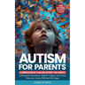 Autism for Parents: A Comprehensive Plan and Support for Parents to Recognize Symptoms, Identify Triggers, and Access Resources across Dif