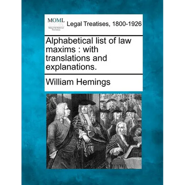 Alphabetical List of Law Maxims: With Translations and Explanations.
