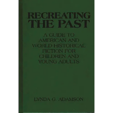 Recreating the Past: A Guide to American and World Historical Fiction for Children and Young Adults