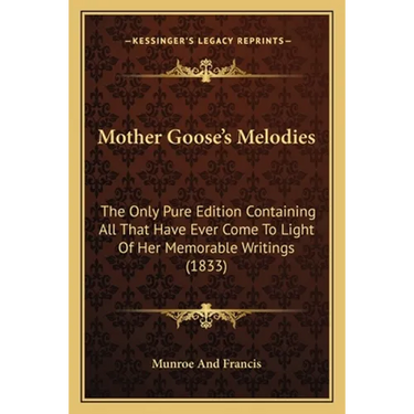 Mother Goose's Melodies: The Only Pure Edition Containing All That Have Ever Come To Light Of Her Memorable Writings (1833)