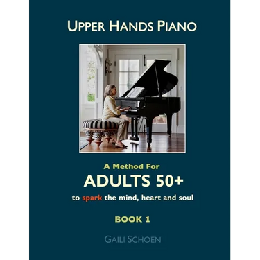 Upper Hands Piano: A Method for Adults 50+ to SPARK the Mind, Heart and Soul: Book 1