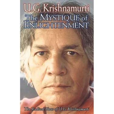 The Mystique of Enlightenment: The Radical Ideas of U.G. Krishnamurti