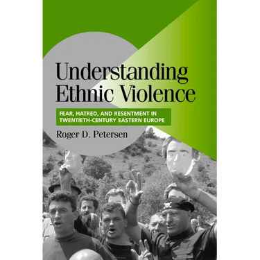 Understanding Ethnic Violence: Fear, Hatred, and Resentment in Twentieth-Century Eastern Europe