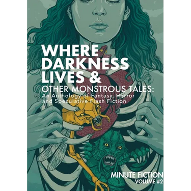 Where Darkness Lives & Other Monstrous Tales: An Anthology of Fantasy, Horror, and Speculative Flash Fiction