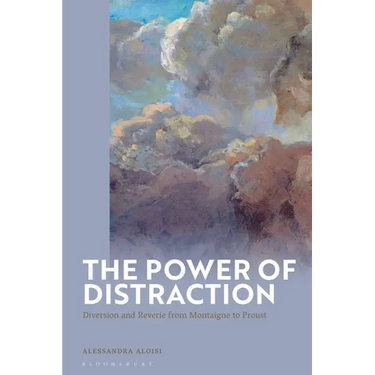 The Power of Distraction: Diversion and Reverie from Montaigne to Proust