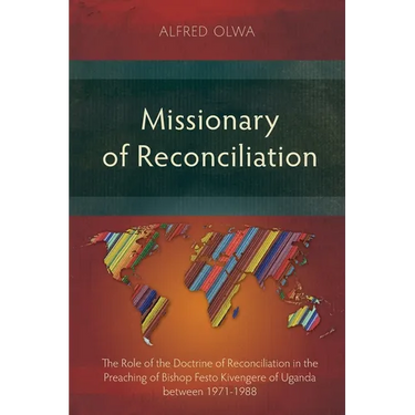 Missionary of Reconciliation: The Role of the Doctrine of Reconciliation in the Preaching of Bishop Festo Kivengere of Uganda between 1971-1988