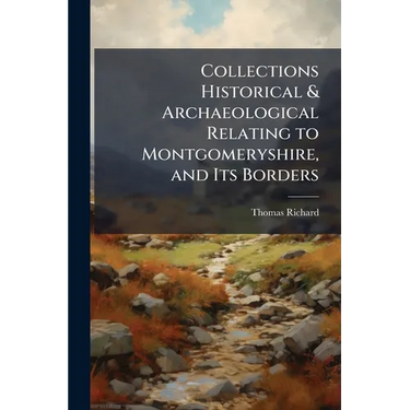 Collections Historical & Archaeological Relating to Montgomeryshire, and Its Borders