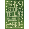 The Storytelling God: Seeing the Glory of Jesus in His Parables