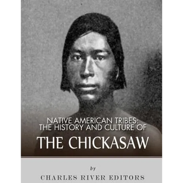 Native American Tribes: The History and Culture of the Chickasaw