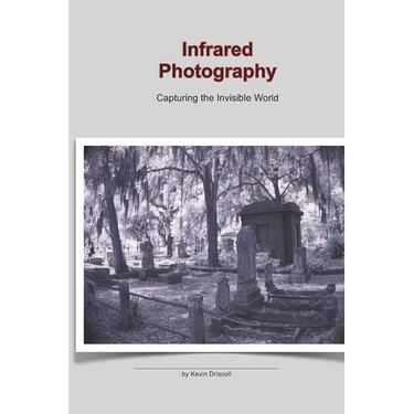 Infrared Photography: Capturing the Invisible World: This photo 25 page book holds a collection of Infrared, ir images on gothic cemeteries and landsc