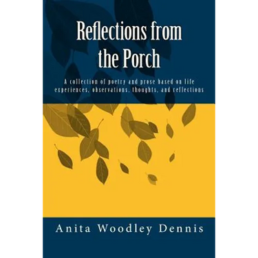Reflections from the Porch: A collection of poetry and prose based on life experiences, observations, thoughts, and reflections