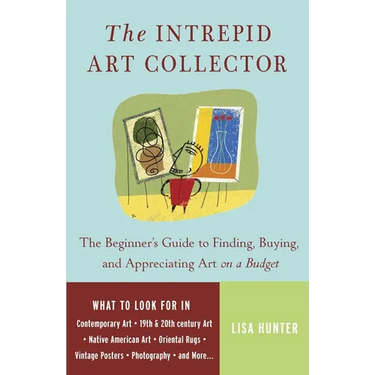 The Intrepid Art Collector: The Beginner's Guide to Finding, Buying, and Appreciating Art on a Budget
