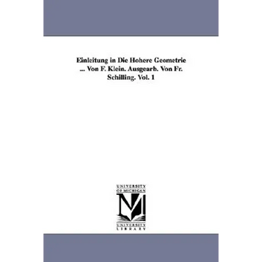 Einleitung in Die Höhere Geometrie ... Von F. Klein. Ausgearb. Von Fr. Schilling. Vol. 1
