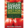 Sugar Detox Diet for Beginners (Lose Weight, Increase Your Energy and Look Younger)