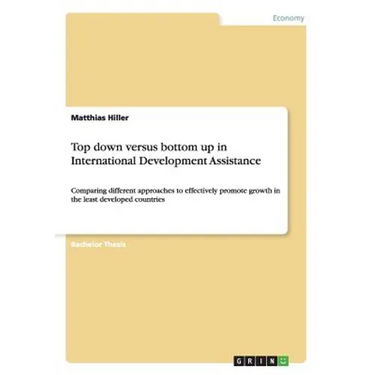 Top down versus bottom up in International Development Assistance: Comparing different approaches to effectively promote growth in the least developed