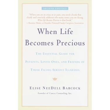 When Life Becomes Precious: The Essential Guide for Patients, Loved Ones, and Friends of Those Facing Serious Illnesses