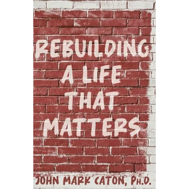 Rebuilding a Life That Matters: How You Can Rise from the Rubble