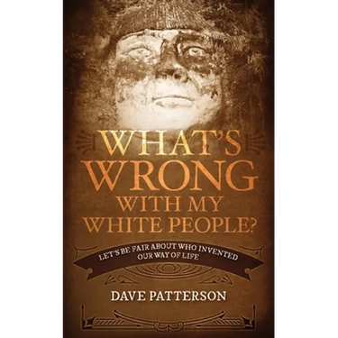 What's Wrong With My White People?: Let's Be Fair About Who Invented Our Way of Life