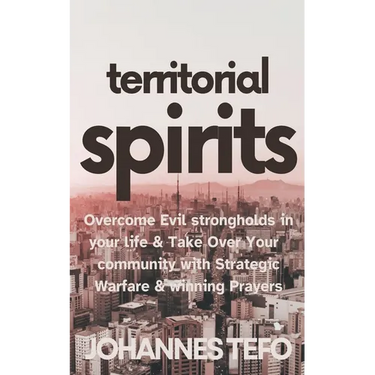 Territorial Spirits: Overcome Evil Strongholds in Your Life And Take Over Your Community With Strategic Warfare And Winning Prayers