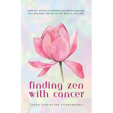 Finding Zen With Cancer: How My Stage 3 Cancer Diagnosis Healed My Life and Led Me to My Soul's Calling