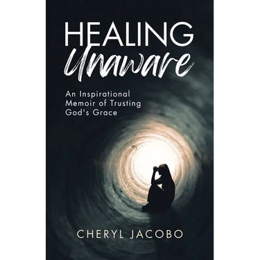 Healing Unaware: An Inspirational Memoir of Trusting God's Grace